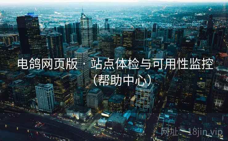 电鸽网页版 · 站点体检与可用性监控（帮助中心）  第2张