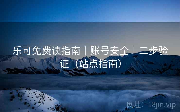 乐可免费读指南｜账号安全｜二步验证（站点指南）  第2张
