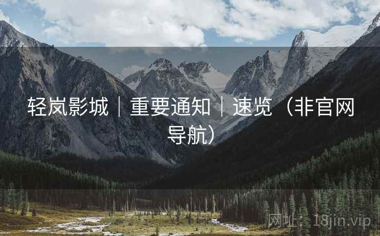轻岚影城｜重要通知｜速览（非官网导航）
