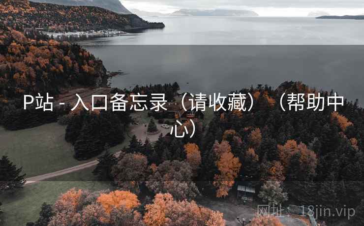 P站 - 入口备忘录（请收藏）（帮助中心）