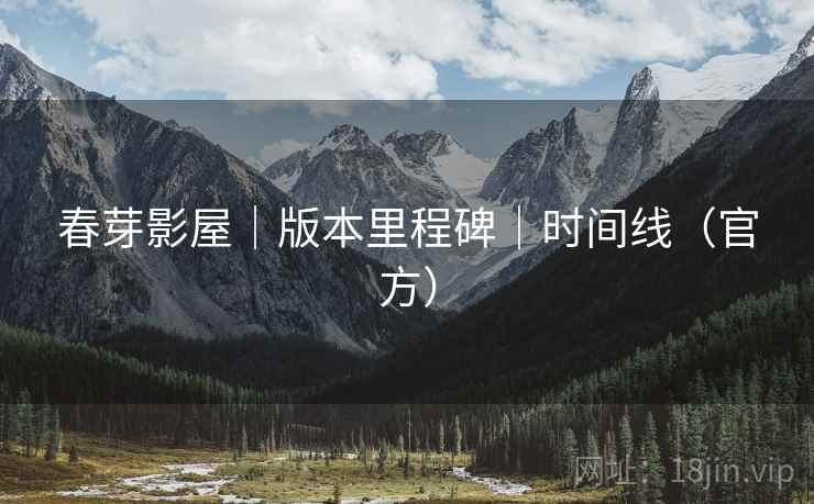 春芽影屋|版本里程碑|时间线(官方)