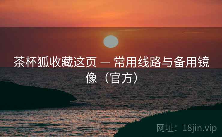 茶杯狐收藏这页 — 常用线路与备用镜像(官方)