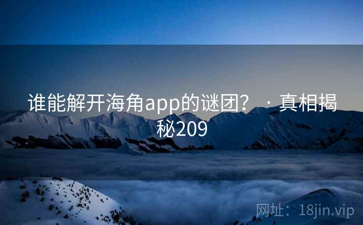 谁能解开海角app的谜团? · 真相揭秘209