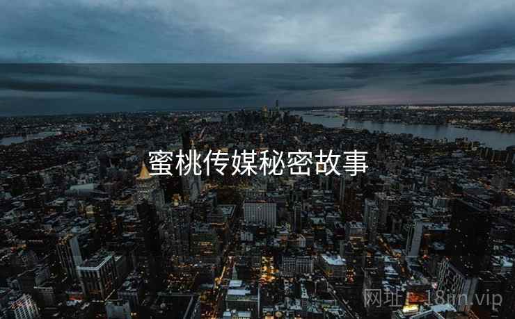 蜜桃传媒秘密故事