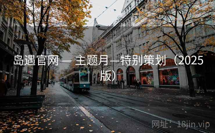 岛遇官网 — 主题月—特别策划(2025版)