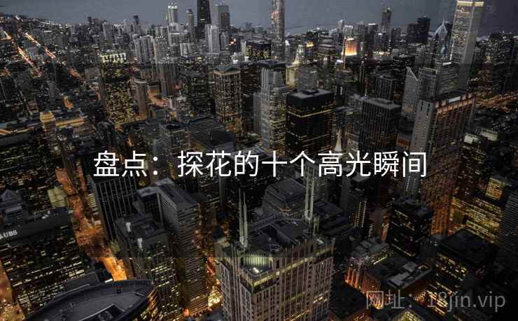 盘点:探花的十个高光瞬间