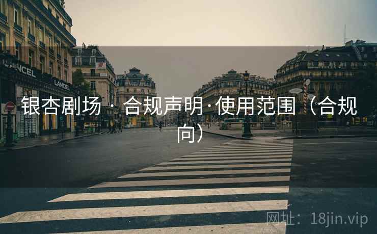 银杏剧场 · 合规声明·使用范围(合规向)