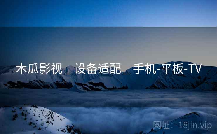 木瓜影视 _ 设备适配 _ 手机-平板-TV