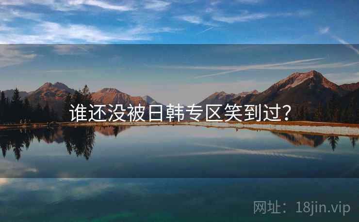 谁还没被日韩专区笑到过?